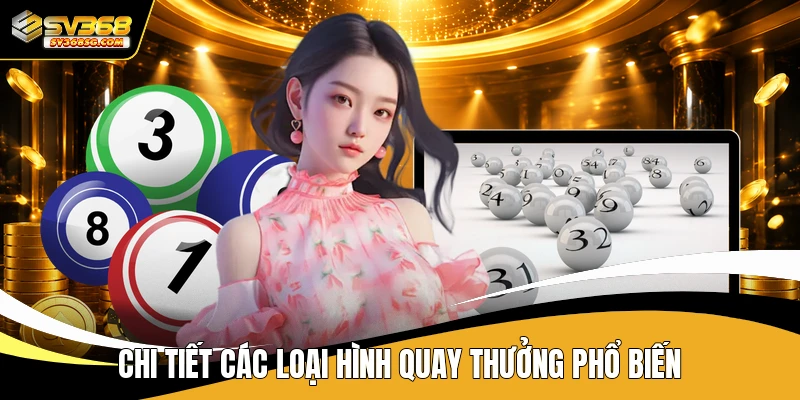 Chi tiết các loại hình quay thưởng phổ biến