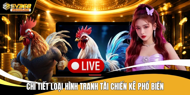 Chi tiết loại hình tranh tài chiến kê phổ biến