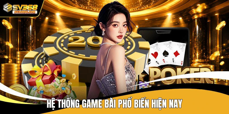 Hệ thống game bài phổ biến hiện nay