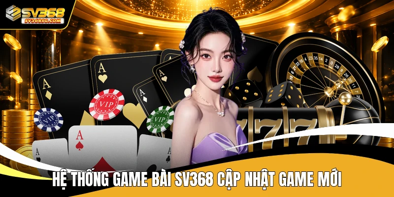 Hệ thống game bài SV368 cập nhật game mới