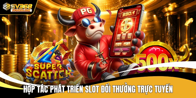 Hợp tác phát triển slot đổi thưởng trực tuyến