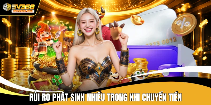 Rủi ro phát sinh nhiều trong khi chuyển tiền