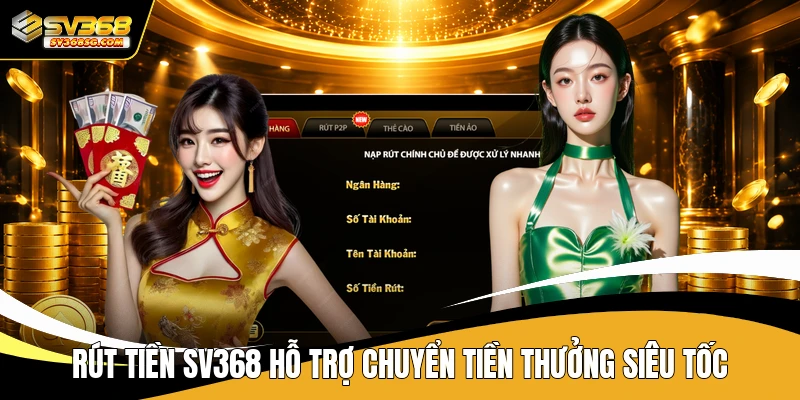 Rút tiền SV368 hỗ trợ chuyển tiền thưởng siêu tốc