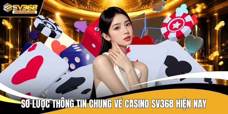 Sơ lược thông tin chung về Casino SV368 hiện nay