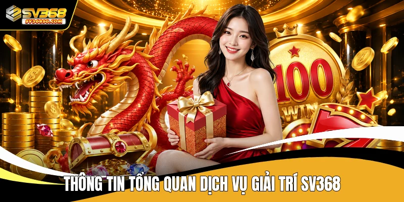 Thông tin tổng quan dịch vụ giải trí SV368