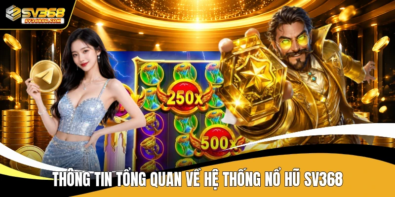 Thông tin tổng quan về hệ thống nổ hũ SV368